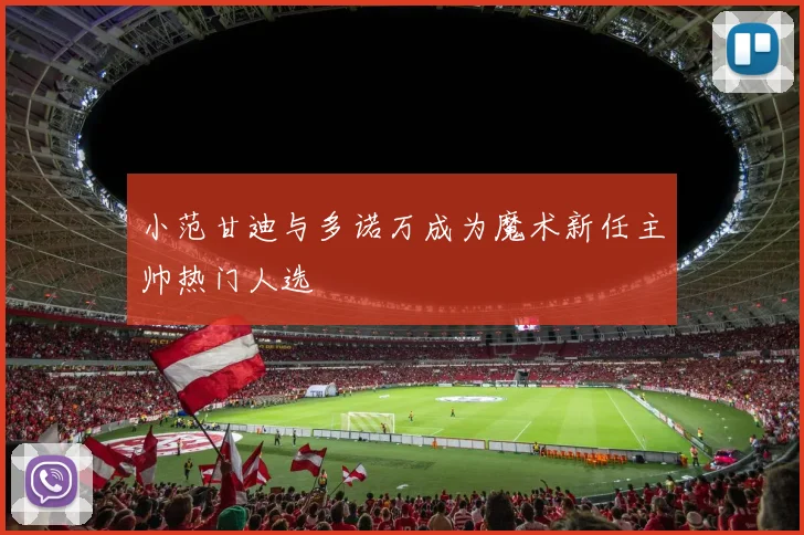 小范甘迪与多诺万成为魔术新任主帅热门人选